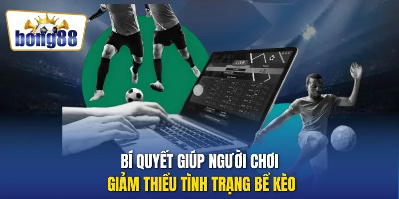 Bí quyết giúp người chơi giảm thiểu tình trạng bể kèo