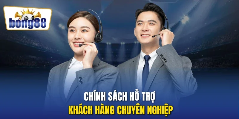 Chính sách hỗ trợ khách hàng chuyên nghiệp