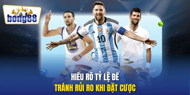 Hiểu rõ tỷ lệ để tránh rủi ro khi đặt cược