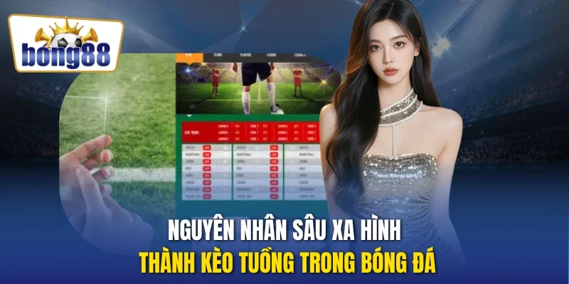 Nguyên nhân sâu xa hình thành kèo tuồng trong bóng đá