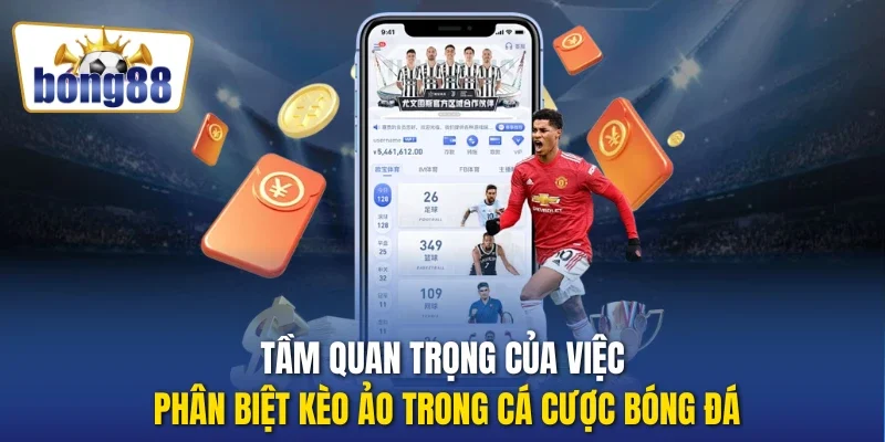 Tầm quan trọng của việc phân biệt kèo ảo trong cá cược bóng đá