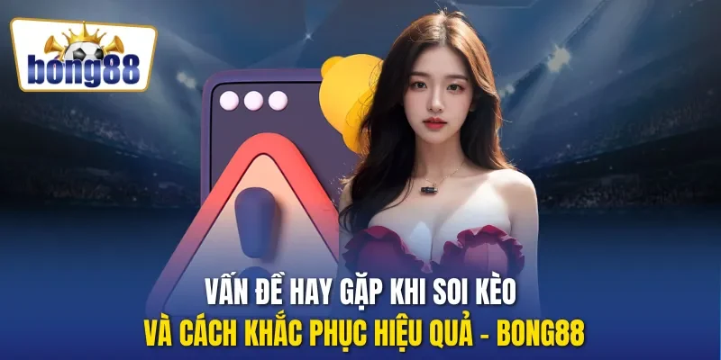 vấn đề hay gặp khi soi kèo